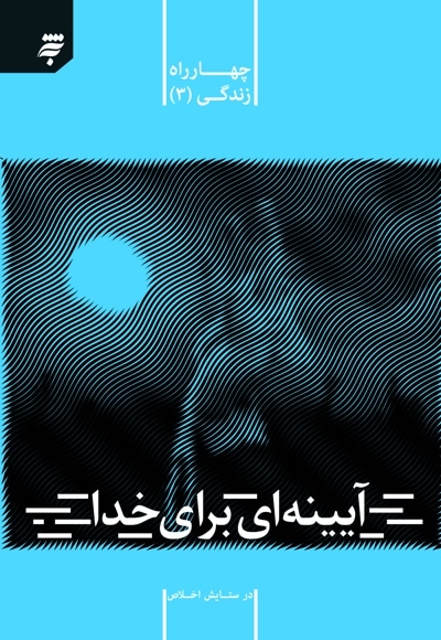 مجموعه چهار راه زندگی 3 - آیینه ای برای خدا : در ستایش اخلاص